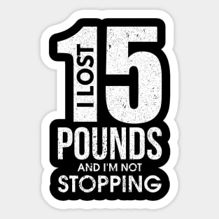 I Lost 15 Pounds And I'm Not Stopping Dieting Sticker